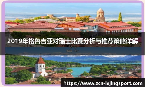 2019年格鲁吉亚对瑞士比赛分析与推荐策略详解